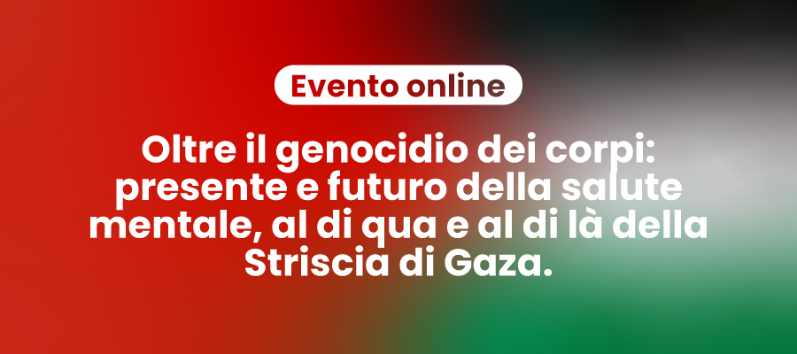 Oltre il genocidio dei corpi: presente e futuro della salute mentale, al di qua e al di là della Striscia di Gaza